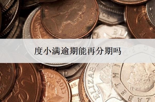 度小滿逾期能再分期嗎？逾期多少錢才會立案？