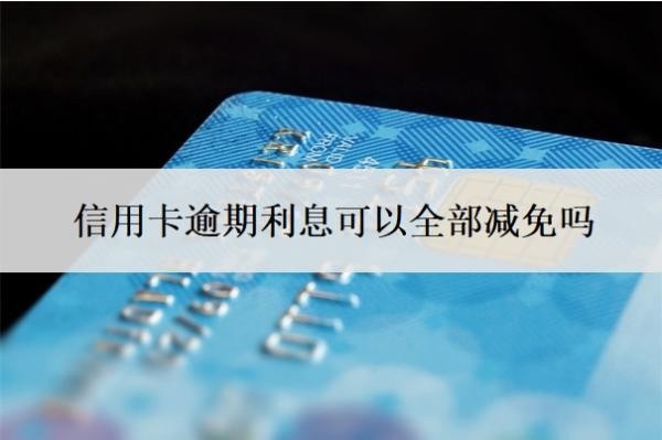 信用卡逾期利息可以全部減免嗎