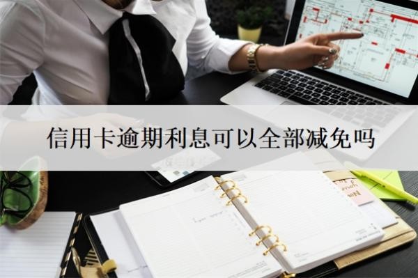 信用卡逾期利息可以全部減免嗎