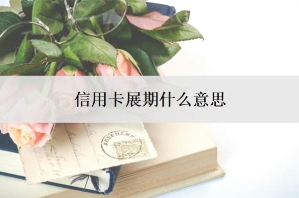 信用卡展期什么意思？逾期了沒(méi)錢(qián)還怎么辦？